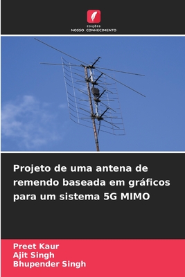 Projeto de uma antena de remendo baseada em grficos para um sistema 5G MIMO - Kaur, Preet, and Singh, Ajit, and Singh, Bhupender