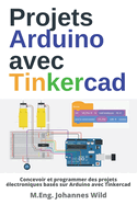 Projets Arduino avec Tinkercad: Concevoir et programmer des projets ?lectroniques bas?s sur Arduino avec Tinkercad