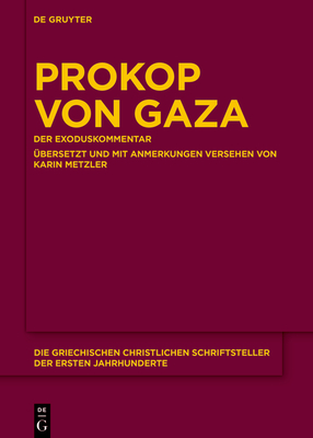 Prokop Von Gaza: Der Exoduskommentar Aus Der "eclogarum in Libros Historicos Veteris Testamenti Epitome" ?bersetzt Und Mit Anmerkungen Versehen Von Karin Metzler - Prokop Von Gaza, and Metzler, Karin (Editor)