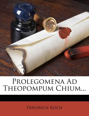 Prolegomena Ad Theopompum Chium... - Koch, Friedrich