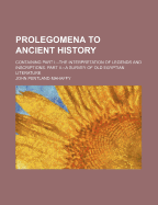 Prolegomena to Ancient History: Containing Part I.--The Interpretation of Legends and Inscriptions. Part II.--A Survey of Old Egyptian Literature