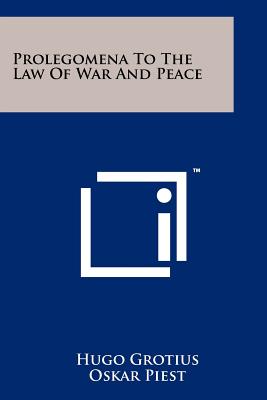 Prolegomena To The Law Of War And Peace - Grotius, Hugo, and Piest, Oskar (Editor), and Kelsey, Francis W (Translated by)