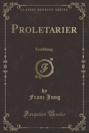 Proletarier: Erz?hlung (Classic Reprint)