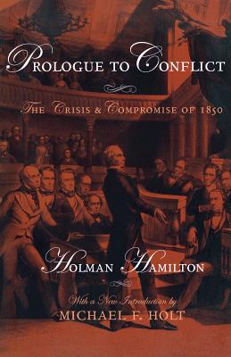 Prologue to Conflict: The Crisis and Compromise of 1850 - Hamilton, Holman