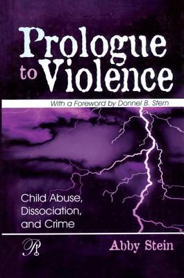 Prologue to Violence: Child Abuse, Dissociation, and Crime - Stein, Abby