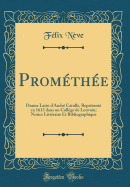 Prom?th?e: Drame Latin d'Andr? Catulle, Repr?sent? En 1613 Dans Un Coll?ge de Louvain; Notice Litt?raire Et Bibliographique (Classic Reprint)