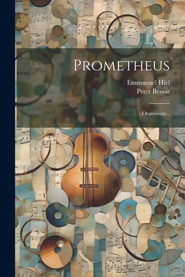 Prometheus: Oratorium... - Hiel, Emmanuel, and Benoit, Peter