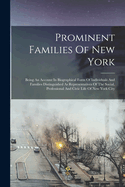 Prominent Families Of New York: Being An Account In Biographical Form Of Individuals And Families Distinguished As Representatives Of The Social, Professional And Civic Life Of New York City