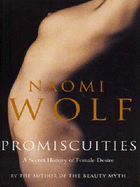 Promiscuities: A Secret History of Female Desire - Wolf, Naomi