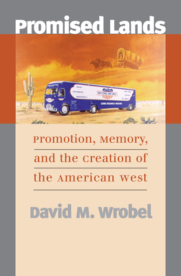 Promised Lands: Promotion, Memory, and the Creation of the American West - Wrobel, David M