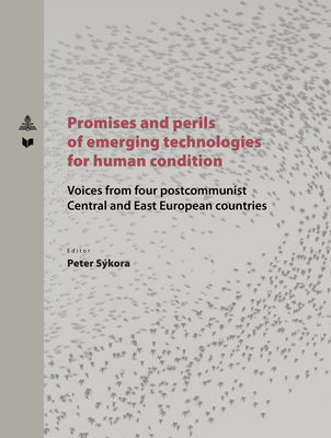 Promises and perils of emerging technologies for human condition: Voices from four postcommunist Central and East European countries - Skora, Peter (Editor)