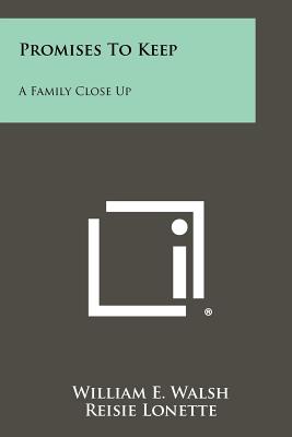 Promises To Keep: A Family Close Up - Walsh, William E