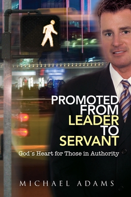 Promoted From Leader To Servant - Adams, Michael, PhD