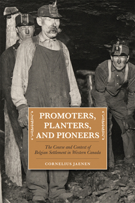 Promoters, Planters, and Pioneers: The Course and Context of Belgian Settlement in Western Canada - Jaenen, Cornelius J.