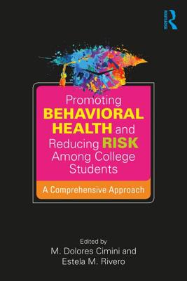 Promoting Behavioral Health and Reducing Risk among College Students: A Comprehensive Approach - Cimini, M. Dolores (Editor), and Rivero, Estela M. (Editor)