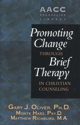 Promoting Change Through Brief Therapy in Christian Counseling - Oliver, Gary J, Ph.D., and Richburg, Matthew, and Hasz, Monte