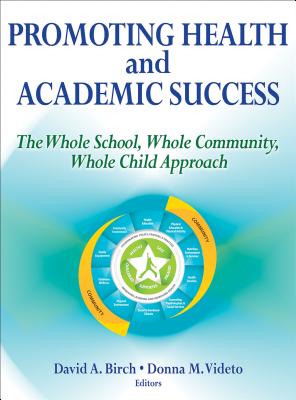 Promoting Health and Academic Success: The Whole School, Whole Community, Whole Child Approach - Birch, David A, and Videto, Donna M
