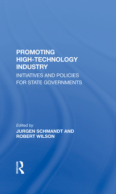 Promoting High Technology Industry: Initiatives And Policies For State Governments - Schmandt, Jurgen, and Wilson, Robert, and Smith, Suzanne E