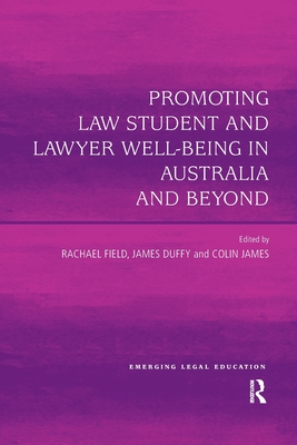 Promoting Law Student and Lawyer Well-Being in Australia and Beyond - Field, Rachel (Editor), and Duffy, James (Editor), and James, Colin (Editor)