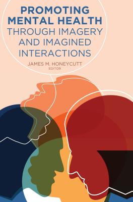 Promoting Mental Health Through Imagery and Imagined Interactions - Kreps, Gary L, and Honeycutt, James M (Editor)
