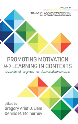 Promoting Motivation and Learning in Contexts: Sociocultural Perspectives on Educational Interventions (hc) - Liem, Gregory Arief D (Editor), and McInerney, Dennis M (Editor)