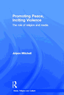 Promoting Peace, Inciting Violence: The Role of Religion and Media