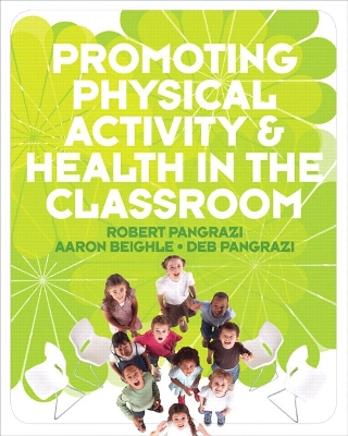 Promoting Physical Activity & Health in the Classroom - Pangrazi, Robert P, and Beighle, Aaron, and Pangrazi, Deb