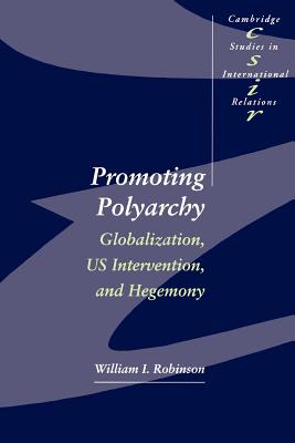 Promoting Polyarchy: Globalization, US Intervention, and Hegemony - Robinson, William I.