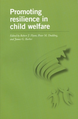 Promoting Resilience in Child Welfare - Flynn, Robert J (Editor), and Dudding, Peter M (Editor), and Barber, James G (Editor)