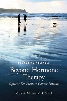 Promoting Wellness Beyond Hormone Therapy: Options for Prostate Cancer Patients - Moyad, Mark A