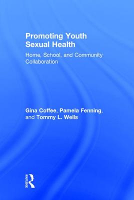 Promoting Youth Sexual Health: Home, School, and Community Collaboration - Coffee, Gina, and Fenning, Pamela, and Wells, Tommy L