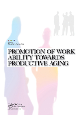 Promotion of Work Ability Towards Productive Aging: Selected Papers of the 3rd International Symposium on Work Ability, Hanoi, Vietnam, 22-24 October 2007 - Kumashiro, Masaharu (Editor)