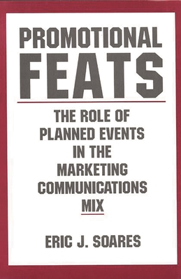 Promotional Feats: The Role of Planned Events in the Marketing Communications Mix - Soares, Eric J