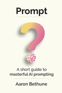 Prompt: A short guide to masterful AI prompting