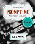 Prompt Me Novel: Fiction Writing Workbook & Journal