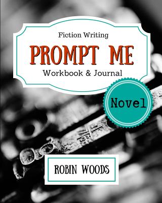 Prompt Me Novel: Fiction Writing Workbook & Journal - Hela, Tamar (Foreword by), and Woods, Robin