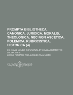 Prompta Bibliotheca, Canonica, Juridica, Moralis, Theologica, NEC Non Ascetica, Polemica, Rubricistica, Historica; Ed. Novis. Mendis Expurgtata Et Nov