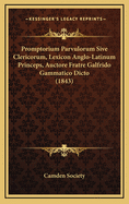 Promptorium Parvulorum Sive Clericorum, Lexicon Anglo-Latinum Princeps, Auctore Fratre Galfrido Gammatico Dicto (1843)