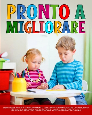 Pronto a migliorare: Miglioramento calligrafia, Migliorare la Calligrafia Utilizzando strategie di integrazione visivo-motoria (et? 6-8 anni) - Yadav, Richa