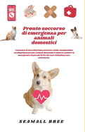 Pronto soccorso di emergenza per animali domestici: Conoscere le basi del primo soccorso e della rianimazione cardiopolmonare per animali domestici ti aiuter? a gestire le emergenze e le piccole fer