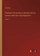 Prontuario de las leyes y decretos del rey nuestro seor Don Jos? Napoleon I: Tomo 1