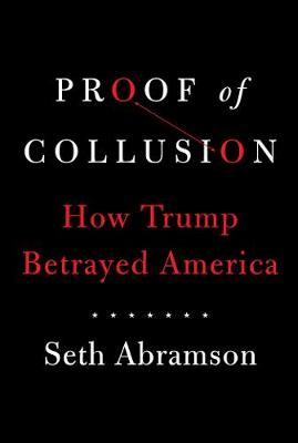 Proof of Collusion: How Trump Betrayed America - Abramson, Seth