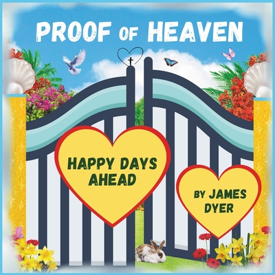 Proof of Heaven: Happy Days Ahead - Dyer, James A