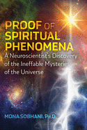 Proof of Spiritual Phenomena: A Neuroscientist's Discovery of the Ineffable Mysteries of the Universe