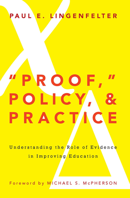 "Proof," Policy, and Practice: Understanding the Role of Evidence in Improving Education - Lingenfelter, Paul E