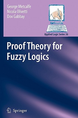 Proof Theory for Fuzzy Logics - Metcalfe, George, and Olivetti, Nicola, and Gabbay, Dov M