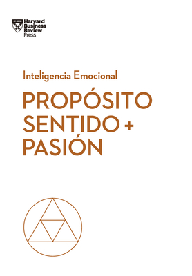 Prop?sito, Sentido Y Pasi?n (Purpose, Meaning, and Passion Spanish Edition) - Hansen, Morten, and Amabile, Teresa M, and Snook, Scott A