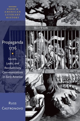 Propaganda 1776: Secrets, Leaks, and Revolutionary Communications in Early America - Castronovo, Russ