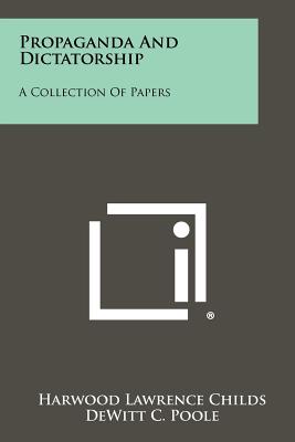 Propaganda And Dictatorship: A Collection Of Papers - Childs, Harwood Lawrence (Editor), and Poole, DeWitt C (Foreword by)