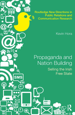 Propaganda and Nation Building: Selling the Irish Free State - Hora, Kevin